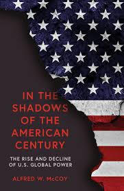 In the Shadows of the American Century : The Rise and Decline of US Global Power / Alfred W McCoy
