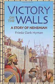 Victory on the Walls A Story of Nehemiah / Frieda Clark Hyman