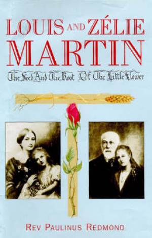 Louis and Zelie Martin: The Seed and the Root of the Little Flower / Rev Paulinus Redmond