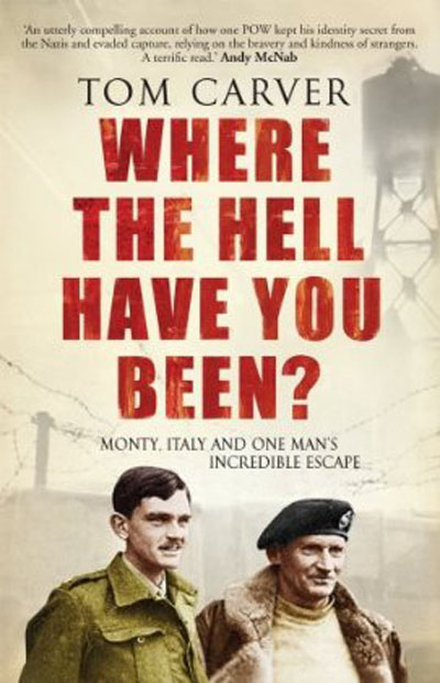 Where The Hell Have You Been? Monty, Italy And One Man's Incredible Escape / Tom Carver