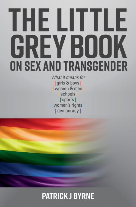 The Little Grey Book on Sex and Transgender / Patrick J Byrne