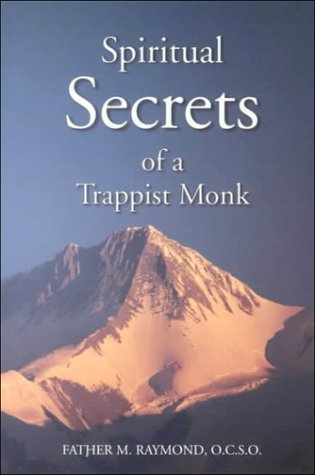 Spiritual Secrets of a Trappist Monk: The Truth of Who You Are and What God Calls You to Be / Father M. Raymond