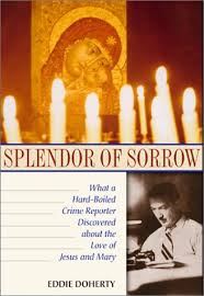 Splendor of Sorrow: What a Hard-Boiled Crime Reporter Discovered About the Love of Jesus and Mary / Eddie Doherty