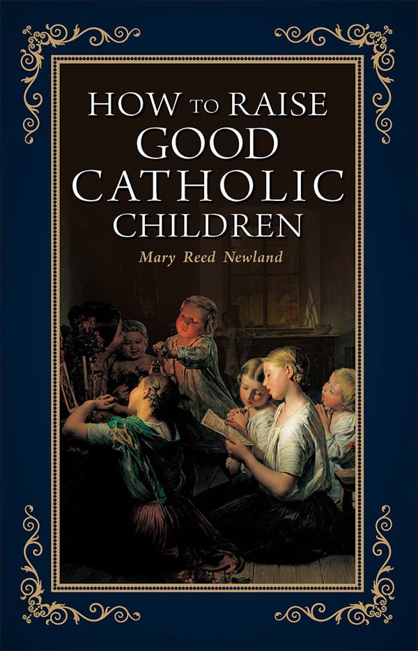 How to Raise Good Catholic Children / Mary Reed Newland