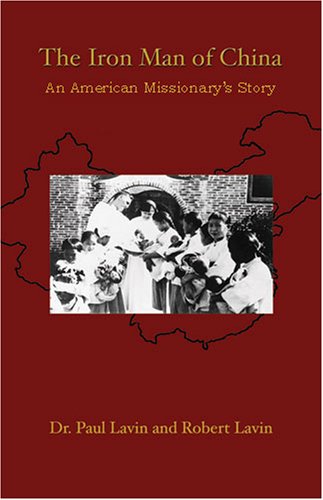 The Iron Man of China: an American Missionary's Story / Dr Paul Lavin & Robert Lavin