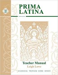 Prima Latina Teacher Guide (Classical Trivium Core Series) 2nd Edition Edition / Leigh Lowe