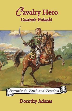 Cavalry Hero: Casimir Pulaski (Volume 3) (Portraits in Faith and Freedom, Set 2: Polish Advocates of Hope and Nationhood) (PB) / Dorothy Adams (Author), Irena Lorentowicz (Illustrator), Daria Sockey (Commentary)