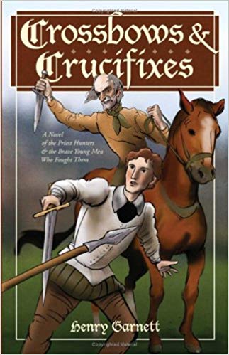 Crossbows and Crucifixes A Novel of the Priest Hunters and the Brave Young Men Who Fought Them / Henry Garnett