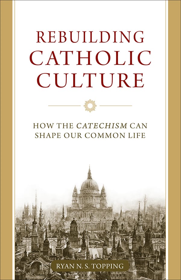Rebuilding Catholic Culture / Ryan Topping