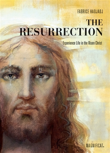 The Resurrection Experience Life in the Risen Christ / Fabrice Hadjadj