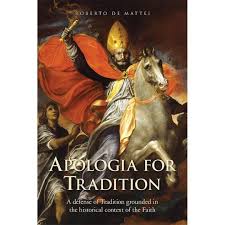 Apologia for Tradition A Defense of Tradition grounded in the historical context of the Faith / Roberto De Mattei