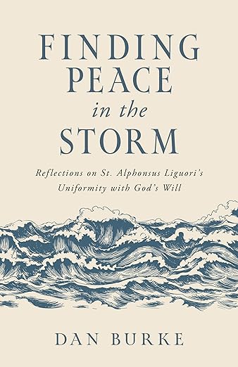 Finding Peace in the Storm : Reflections on St Alphonsus Liguori / Dan Burke