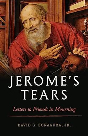 Jerome's Tears: Letters to Friends in Mourning (PB) / David G Bonagura Jr (Author)