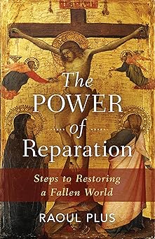 The Power of Reparation: Steps to Restoring a Fallen World (PB) / Raoul Plus (Author)