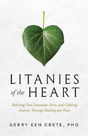 Litanies of the Heart: Relieving Post-Traumatic Stress and Calming Anxiety / Gerry Crete