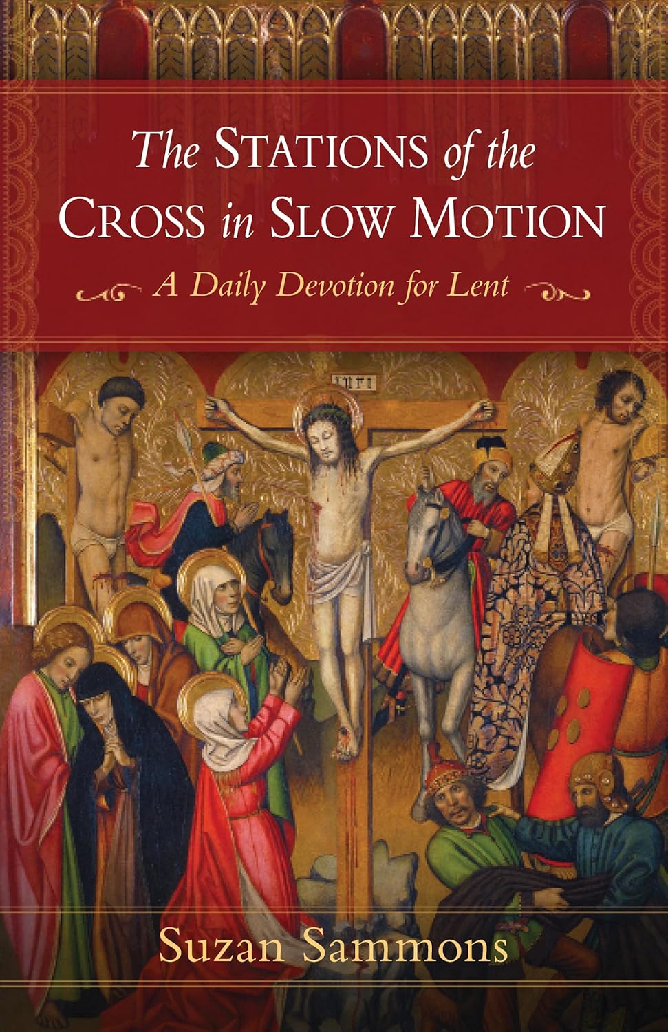 Stations of the Cross in Slow Motion: A Daily Devotion for Lent / Suzan Sammons