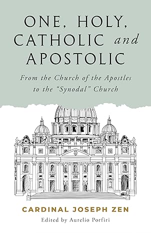 One, Holy, Catholic, and Apostolic: From the Church of the Apostles to the "Synodal" Church (PB) / Cardinal Joseph Zen (Author)