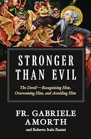 Stronger Than Evil: The Devil — Recognizing Him, Overcoming Him, and Avoiding Him / Fr. Gabriele Amorth