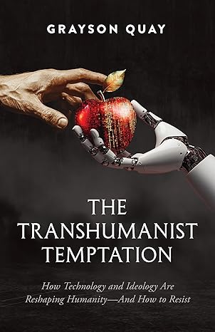 The Transhumanist Temptation: How Technology and Ideology Are Reshaping Humanity-And How to Resis (HB) / Grayson Quay