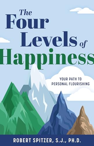 The Four Levels of Happiness: Your Path to Personal Flourishing (HB) / Robert Spitzer S.J. PhD