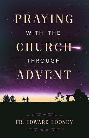 Praying with the Church Through Advent (PB) / Fr Fr Edward L Looney (Author)