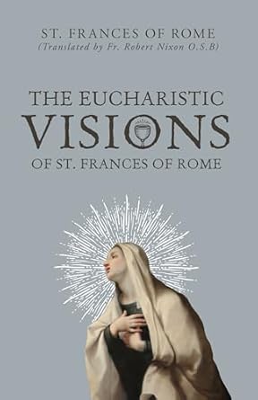 The Eucharistic Visions of St. Frances of Rome (PB) /  St Frances Of Rome (Author), Fr Robert Nixon (Translator)