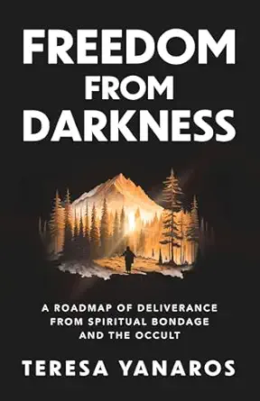 Freedom from Darkness: A Roadmap of Deliverance from Spiritual Bondage and the Occult (PB) / Teresa Yanaros