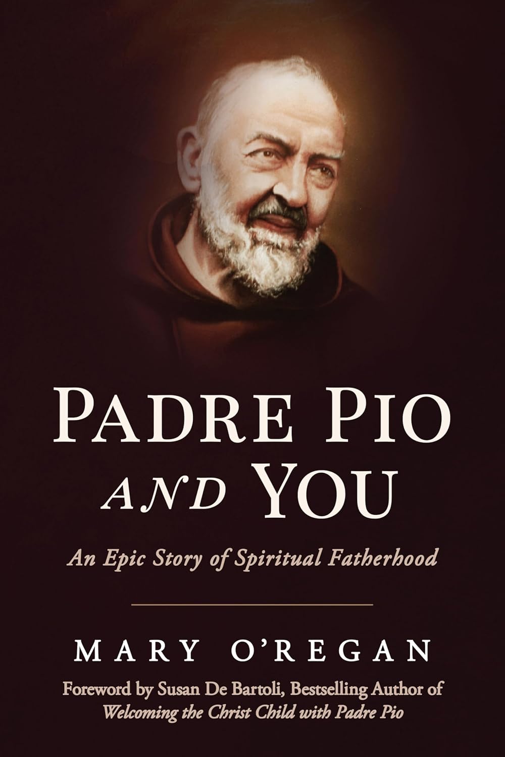 Padre Pio and You: An Epic Story of Spiritual Fatherhood / Mary O'Regan