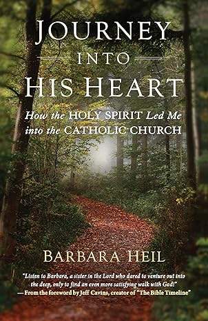 Journey Into His Heart: How the Holy Spirit Led Me Into the Catholic Church  (PB) / Barbara Heil