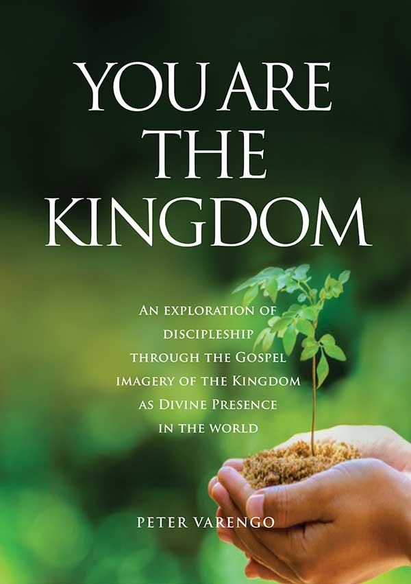 You are the Kingdom  An Exploration of Discipleship Through the Gospel Imagery of the Kingdom as Divine Presence in the World / Peter Varengo