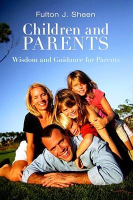 Children and Parents: Wisdom and Guidance for Parents / Fulton J. Sheen