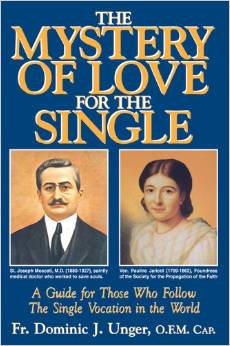 The Mystery of Love for the Single: A Guide for Those Who Follow the Single Vocation in the World /  Father Dominic J. Unger O.F.M., CAP.