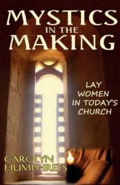 Mystics in the Making: Lay Women in Today's Church / Carolyn Humphreys